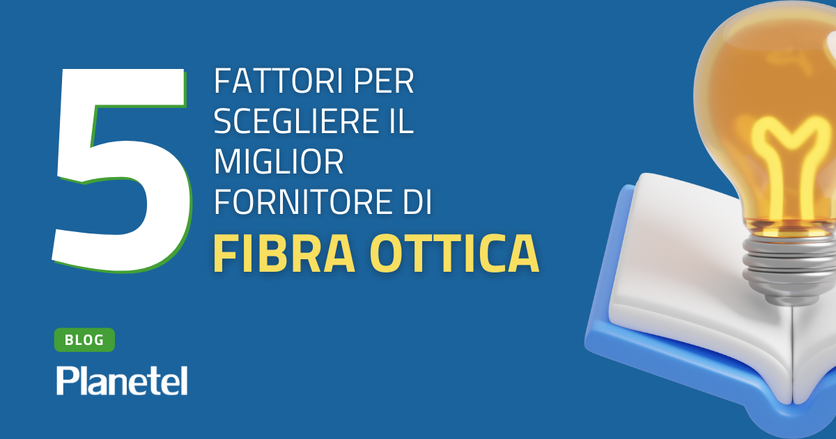 I 5 fattori per scegliere il miglior fornitore di Fibra Ottica