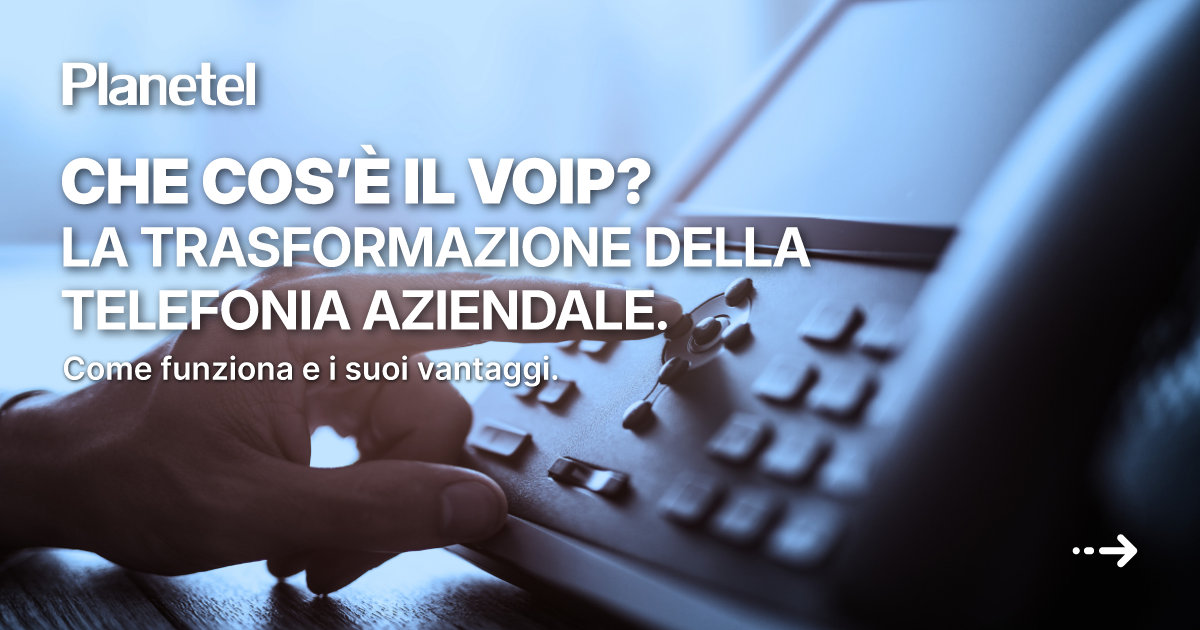 Che cos’è il VoIP? La trasformazione della telefonia aziendale