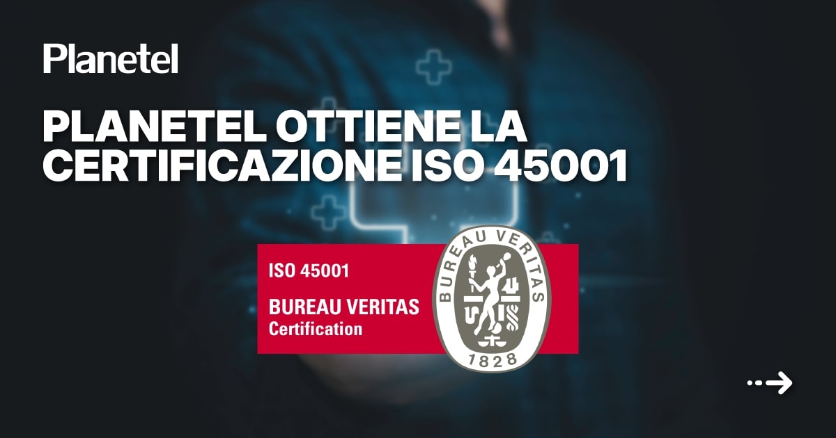 Planetel ottiene la certificazione ISO 45001 per la salute e sicurezza sul lavoro