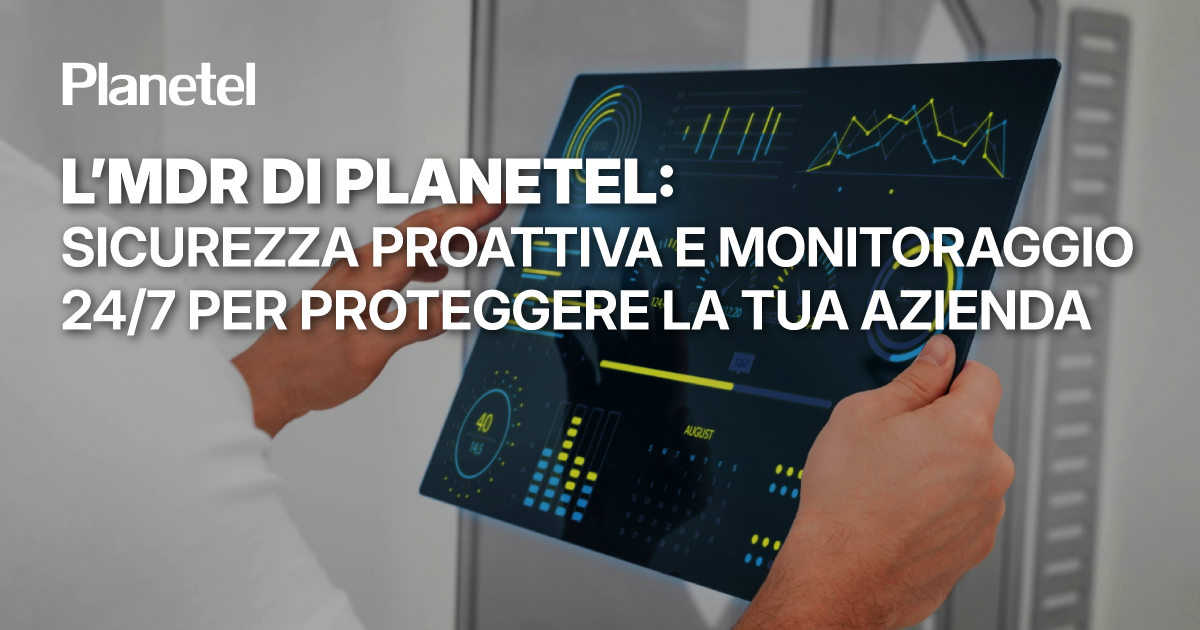 L’MDR di Planetel: Sicurezza Proattiva e Controllo H24 per la Tua Azienda