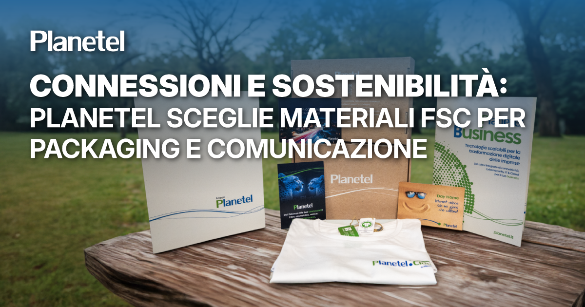 Connessioni e sostenibilità: Planetel sceglie materiali FSC per packaging e comunicazione