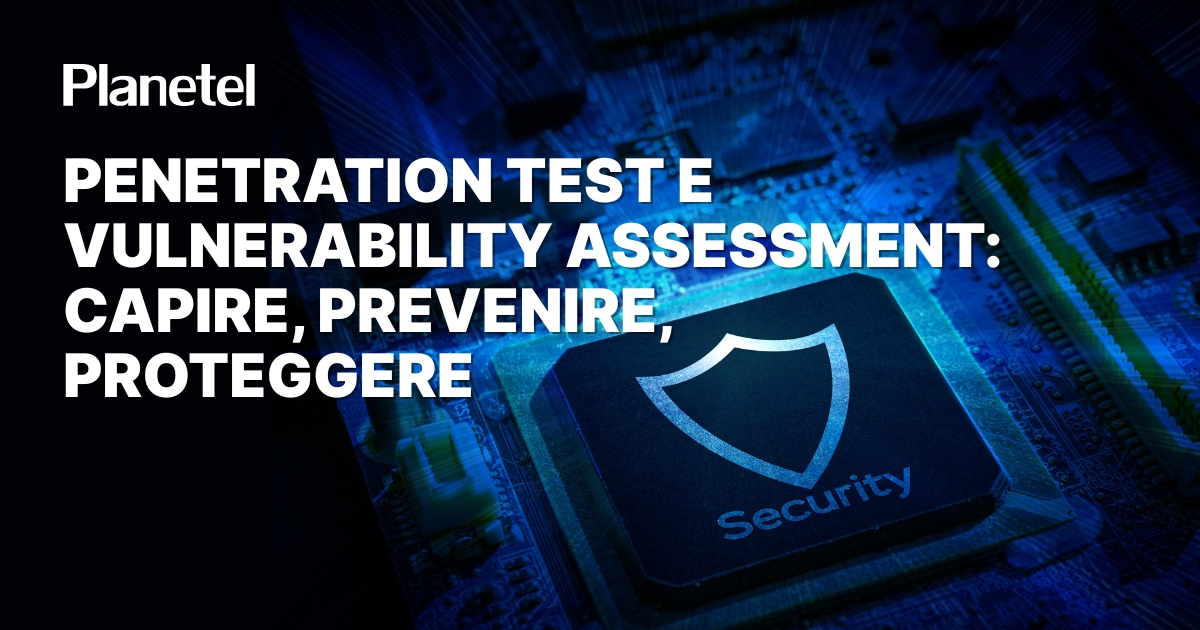 Penetration Test e Vulnerability Assessment: capire, prevenire, proteggere