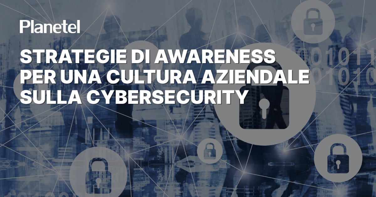 Strategie di Awareness per una cultura aziendale sulla Cybersecurity