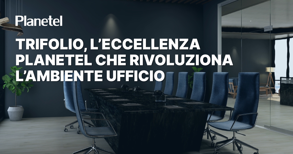 Trifolio, l’eccellenza Planetel che rivoluziona l’ambiente ufficio