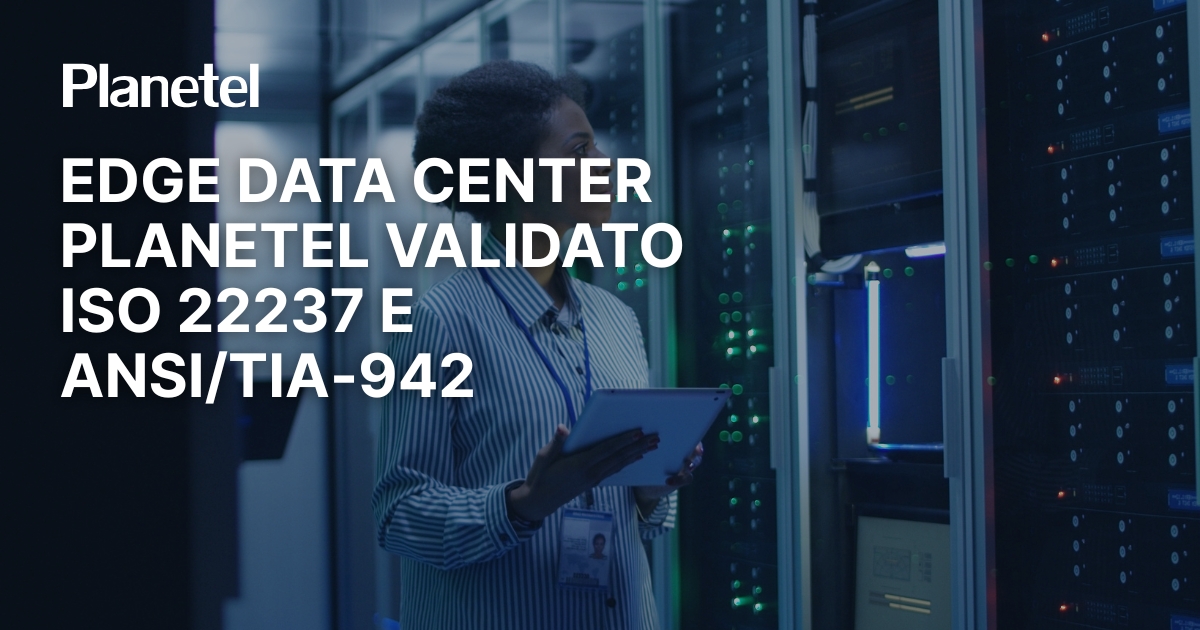Data Center Planetel: l’infrastruttura edge proprietaria tra sviluppo e certificazioni.