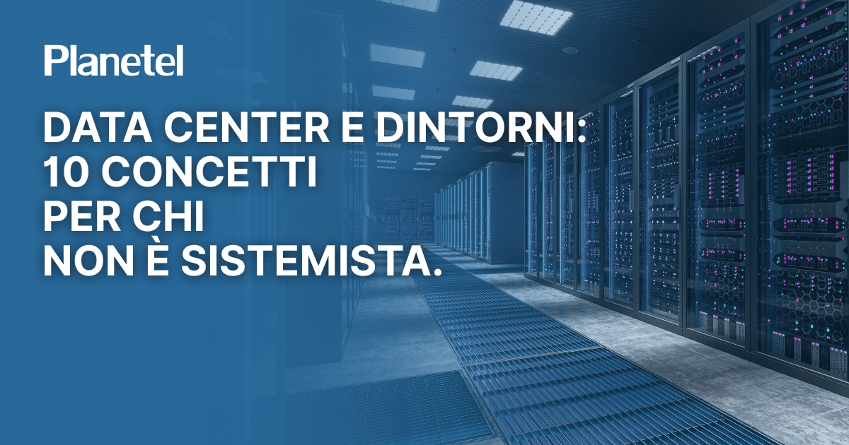Data Center e dintorni: 10 concetti per chi non è sistemista.