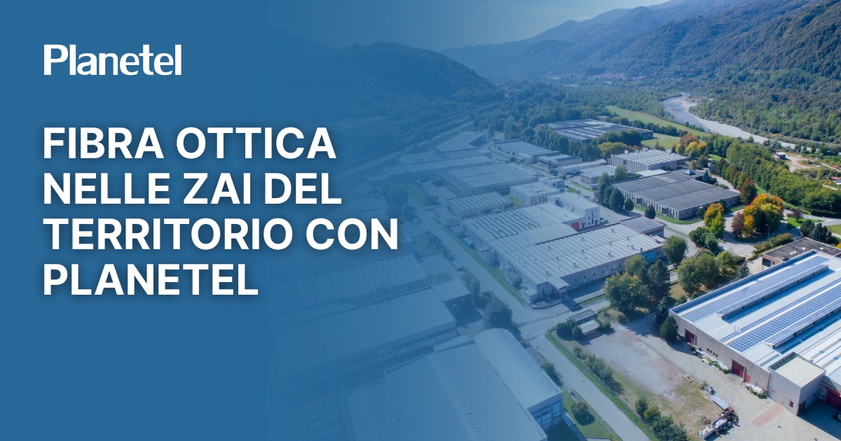 Fibra ottica nelle ZAI del territorio con Planetel