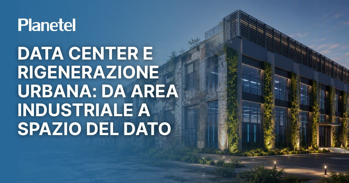 Data Center e rigenerazione urbana: da area industriale a spazio del dato