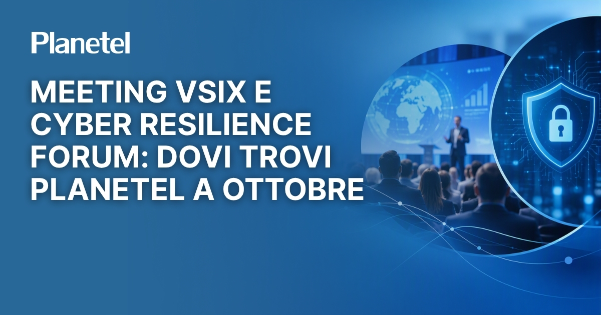 Meeting VSIX 2026 e Cyber Resilience Forum: dovi trovi Planetel a ottobre
